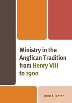 Ministry in the Anglican Tradition from Henry VIII to 1900 Supply